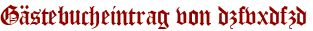 Gästebucheintrag von dzfvxdfzd