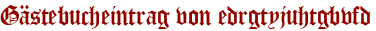 Gästebucheintrag von edrgtyjuhtgbvfd