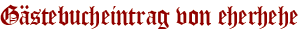 Gästebucheintrag von eherhehe