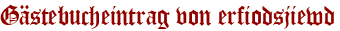 Gästebucheintrag von erfiodsjiewd