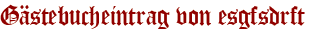 Gästebucheintrag von esgfsdrft