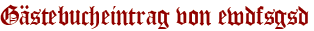 Gästebucheintrag von ewdfsgsd