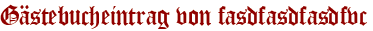 Gästebucheintrag von fasdfasdfasdfvc