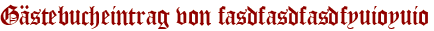 Gästebucheintrag von fasdfasdfasdfyuioyuio