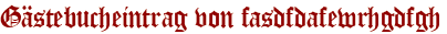 Gästebucheintrag von fasdfdafewrhgdfgh