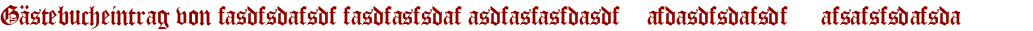 Gästebucheintrag von fasdfsdafsdf fasdfasfsdaf asdfasfasfdasdf afdasdfsdafsdf afsafsfsdafsda