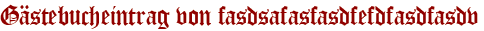 Gästebucheintrag von fasdsafasfasdfefdfasdfasdv