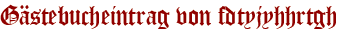 Gästebucheintrag von fdtyjyhhrtgh