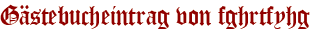 Gästebucheintrag von fghrtfyhg