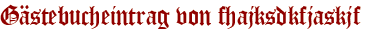 Gästebucheintrag von fhajksdkfjaskjf