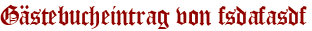 Gästebucheintrag von fsdafasdf