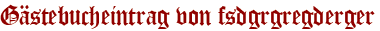 Gästebucheintrag von fsdgrgregderger