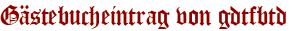 Gästebucheintrag von gdtfbtd