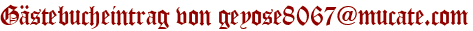 Gästebucheintrag von geyose8067@mucate.com