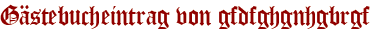Gästebucheintrag von gfdfghgnhgbrgf