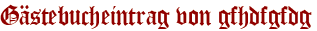 Gästebucheintrag von gfhdfgfdg