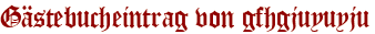 Gästebucheintrag von gfhgjuyuyju