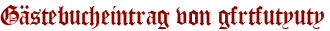 Gästebucheintrag von gfrtfutyuty