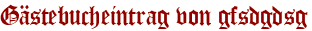 Gästebucheintrag von gfsdgdsg