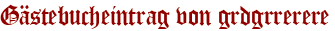 Gästebucheintrag von grdgrrerere