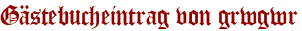 Gästebucheintrag von grwgwr