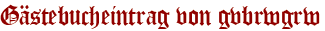 Gästebucheintrag von gvbrwgrw