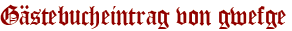 Gästebucheintrag von gwefge