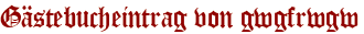 Gästebucheintrag von gwgfrwgw