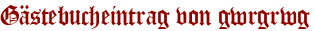 Gästebucheintrag von gwrgrwg