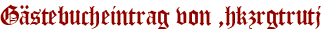Gästebucheintrag von ,hkzrgtrutj