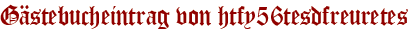 Gästebucheintrag von htfy56tesdfreuretes