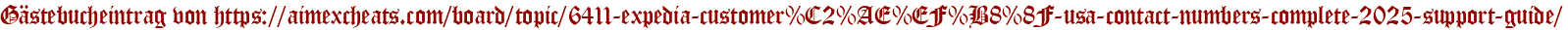 Gästebucheintrag von https://aimexcheats.com/board/topic/6411-expedia-customer%C2%AE%EF%B8%8F-usa-contact-numbers-complete-2025-support-guide/