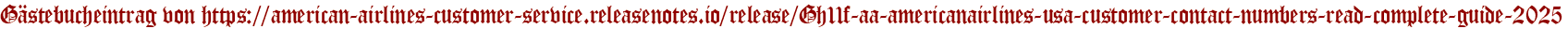 Gästebucheintrag von https://american-airlines-customer-service.releasenotes.io/release/Gh11f-aa-americanairlines-usa-customer-contact-numbers-read-complete-guide-2025