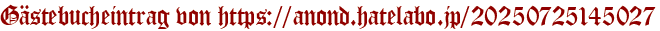 Gästebucheintrag von https://anond.hatelabo.jp/20250725145027