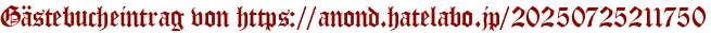 Gästebucheintrag von https://anond.hatelabo.jp/20250725211750