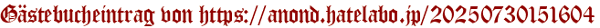 Gästebucheintrag von https://anond.hatelabo.jp/20250730151604