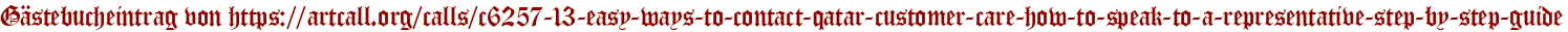 Gästebucheintrag von https://artcall.org/calls/c6257-13-easy-ways-to-contact-qatar-customer-care-how-to-speak-to-a-representative-step-by-step-guide