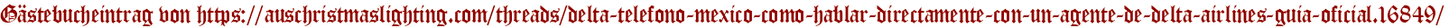 Gästebucheintrag von https://auschristmaslighting.com/threads/delta-telefono-mexico-como-hablar-directamente-con-un-agente-de-delta-airlines-guia-oficial.16849/