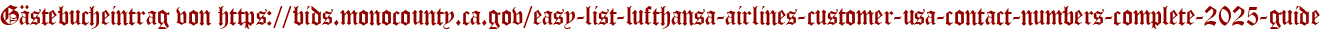 Gästebucheintrag von https://bids.monocounty.ca.gov/easy-list-lufthansa-airlines-customer-usa-contact-numbers-complete-2025-guide