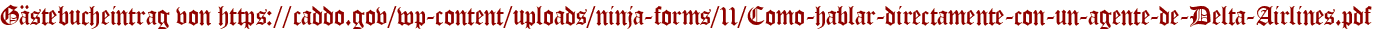 Gästebucheintrag von https://caddo.gov/wp-content/uploads/ninja-forms/11/Como-hablar-directamente-con-un-agente-de-Delta-Airlines.pdf