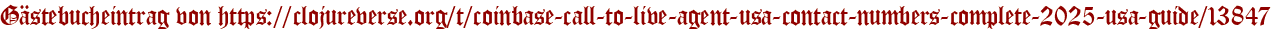 Gästebucheintrag von https://clojureverse.org/t/coinbase-call-to-live-agent-usa-contact-numbers-complete-2025-usa-guide/13847