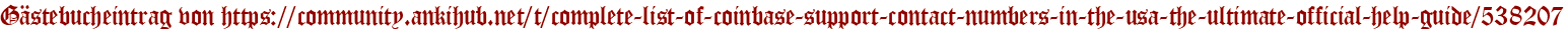 Gästebucheintrag von https://community.ankihub.net/t/complete-list-of-coinbase-support-contact-numbers-in-the-usa-the-ultimate-official-help-guide/538207