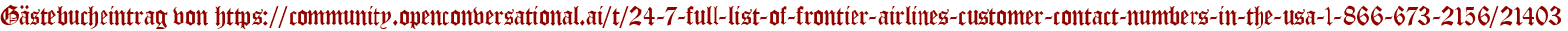 Gästebucheintrag von https://community.openconversational.ai/t/24-7-full-list-of-frontier-airlines-customer-contact-numbers-in-the-usa-1-866-673-2156/21403