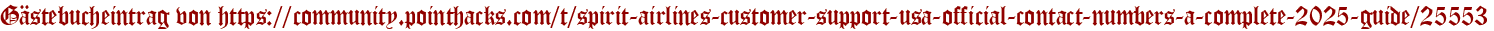 Gästebucheintrag von https://community.pointhacks.com/t/spirit-airlines-customer-support-usa-official-contact-numbers-a-complete-2025-guide/25553