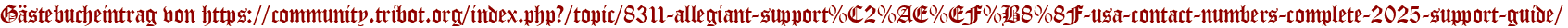 Gästebucheintrag von https://community.tribot.org/index.php?/topic/8311-allegiant-support%C2%AE%EF%B8%8F-usa-contact-numbers-complete-2025-support-guide/