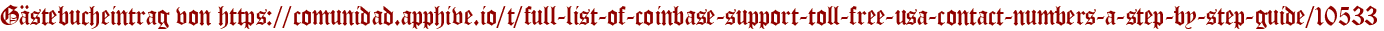 Gästebucheintrag von https://comunidad.apphive.io/t/full-list-of-coinbase-support-toll-free-usa-contact-numbers-a-step-by-step-guide/10533