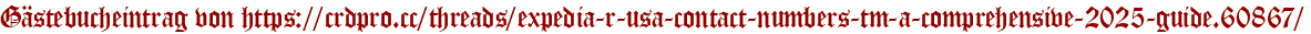 Gästebucheintrag von https://crdpro.cc/threads/expedia-r-usa-contact-numbers-tm-a-comprehensive-2025-guide.60867/