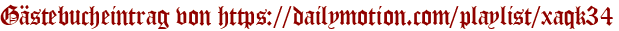 Gästebucheintrag von https://dailymotion.com/playlist/xaqk34