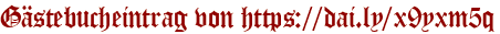 Gästebucheintrag von https://dai.ly/x9yxm5q