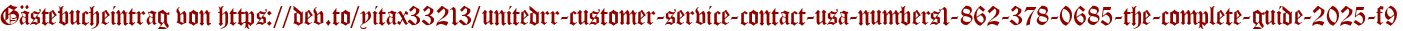 Gästebucheintrag von https://dev.to/yitax33213/unitedrr-customer-service-contact-usa-numbers1-862-378-0685-the-complete-guide-2025-f9